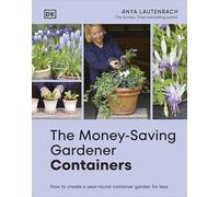 The Money-Saving Gardener Containers : How to Create a Year-round Container Garden for Less: THE INSTANT SUNDAY TIMES BESTSELLER