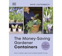 The Money-Saving Gardener Containers : How to Create a Year-round Container Garden for Less: THE INSTANT SUNDAY TIMES BESTSELLER