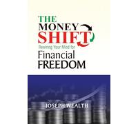 THE MONEY SHIFT Rewiring Your Mind for Financial Freedom