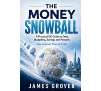 The Money Snowball: A Practical UK Guide to Debt, Budgeting, Savings and Pensions