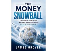 The Money Snowball: A Practical UK Guide to Debt, Budgeting, Savings and Pensions