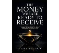 The Money You Are Ready to Receive: Human Design for Self-Worth, Financial Alignment, and Receiving Without Guilt
