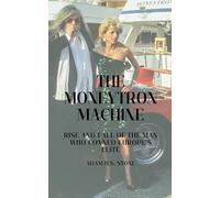 The Moneytron Machine: Rise and Fall of the Man Who Conned Europe's Elite