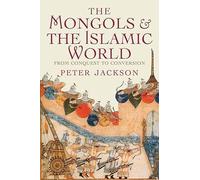 The Mongols and the Islamic World: From Conquest to Conversion