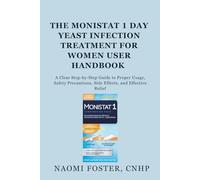 The Monistat 1 Day Yeast Infection Treatment for Women User Handbook: A Clear Step-by-Step Guide to Proper Usage, Safety Precautions, Side Effects, and Effective Relief