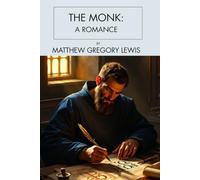 The Monk: A Romance: A Classic Gothic Horror Story of Forbidden Desire, Supernatural Terror, Religious Hypocrisy, and Damnation