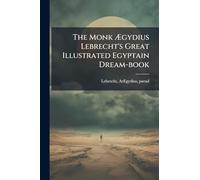 The Monk Ægydius Lebrecht's Great Illustrated Egyptain Dream-book