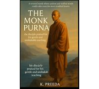 The Monk Purna: A revered monk shows how patient and skillful words can calm even the most troubled hearts.