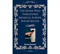 The Monk Who Threatened Medieval Europe: Roger Bacon