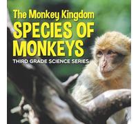 The Monkey Kingdom (Species of Monkeys): 3rd Grade Science Series