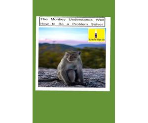 The Monkey Understands Well How to Be a Problem Solver: A Clever and Uplifting Story That Teaches Kids and Adults the Power of Creative Thinking and Smart Solutions