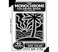 The Monochrome Coloring Book for Adults: Still and Slow One Color Challenge with 40 Minimalist Botanicals, Flower Designs & Nature Landscape Scenes to Relieve Stress through Mindful Relaxation