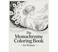The Monochrome Coloring Book for Women: Slow, Still and Calm Illustrations for Adults and Kids