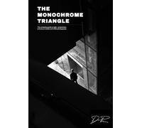 The Monochrome Triangle: The Complete Guide To Light, Composition And Story In Black And White Photography