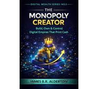 THE MONOPOLY CREATOR: Build, Own and Control Digital Empires That Print Money