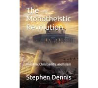 The Monotheistic Revolution: Judaism, Christianity, and Islam