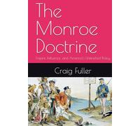 The Monroe Doctrine: Empire, Influence, and America’s Unfinished Policy