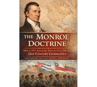 The Monroe Doctrine: How a 19th-Century Speech Still Drives 21st-Century Geopolitics