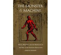 The Monster in the Machine: Magic, Medicine, and the Marvelous in the Time of the Scientific Revolution