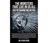 The Monsters That Live In Us All: Face The Shadows And Live Free