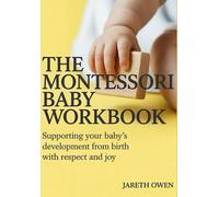 The Montessori Baby Workbook: Supporting Your Baby's Development From Birth With Respect and Joy