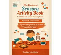 The Montessori Sensory Activity Book for Children with Sensory Processing Needs: Volume 1: Foundations. 35 Structured Activities Across the Five ... Focus, Regulation, and Independence at Home