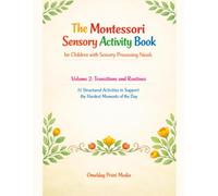 The Montessori Sensory Activity Book for Children with Sensory Processing Needs: Volume 2: Transitions and Routines - 35 Structured Activities to Support the Hardest Moments of the Day