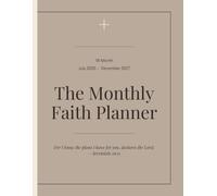 The Monthly Faith Planner: A Scripture-Inspired Organizer for Monthly Goals and Weekly Focus