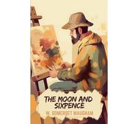 The Moon and Sixpence: The Artist’s Sacrifice: A Biographical Novel