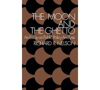 The Moon and the Ghetto: An Essay on Public Policy Analysis by Richard R. Nelson