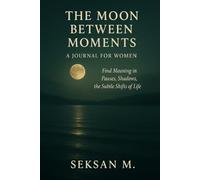 The Moon Between Moments: A Journal for Women: Find Meaning in Pauses, Shadows, the Subtle Shifts of Life