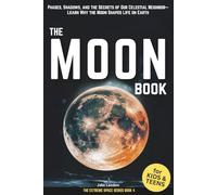The Moon Book for Kids & Teens: Phases, Shadows, and the Secrets of Our Celestial Neighbor-Learn Why the Moon Shapes Life on Earth