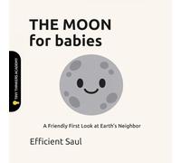 The Moon for Babies (Tiny Thinkers Academy): A Friendly First Look at Earth’s Neighbor