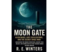 The Moon Gate: Alien Bases, Lost Civilizations, and the Secret Space War: Uncovering the Hidden Structures, Ancient Technology, and Cosmic Battles That Changed Human History Forever