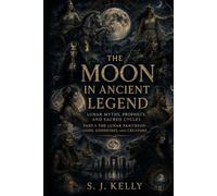 The Moon in Ancient Legend: Lunar Myths, Prophecy, and Sacred Cycles