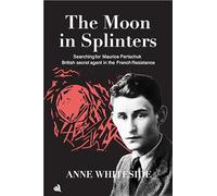 The Moon in Splinters: Searching for Maurice Pertschuk, British Secret agent in the French Resistance