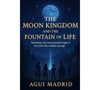 THE MOON KINGDOM AND THE FOUNTAIN OF LIFE: Sometimes, the most powerful magic is born from the smallest courage