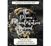 The Moon Manifestation Journal 2025: 12 Month Dated Planner & Journal with Simple Moon Rituals, a Week to a Page, CREAM Paper: Harness Lunar Power for Your Best Year Yet!