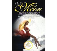 The Moon She Rocks YOU: Secrets of a woman's inner nature