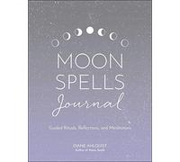 The Moon Spells Journal: Guided Rituals, Reflections, and Meditations