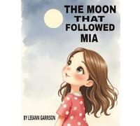 THE MOON THAT FOLLOWED MIA: A CHILDREN'S STORY BOOK ABOUT, FEELING SAFE AND COMFORT GREAT BEDTIME STORY 8X10...34 PICTURED PAGES AGES 2-5
