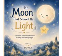 The Moon That Shared Its Light: A Heartwarming Bedtime Story About Kindness, Courage, and Letting Your Light Shine