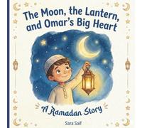 The Moon, the Lantern, and Omar's Big Heart: An Islamic Story Book about Ramadan and Eid al-Fitr for Kids