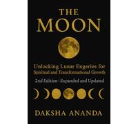 The Moon: Unlocking Lunar Energies for Spiritual and Transformational Growth 2nd Edition