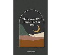 the moon will shine for us too