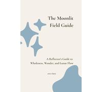 The Moonlit Field Guide: A Reflector’s Guide to Wholeness, Wonder, and Lunar Flow