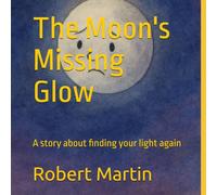 The Moon's Missing Glow: A story about finding your light again