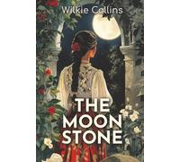 The Moonstone: The 1868 Detective Novel of Mystery, Theft, and Victorian Secrets