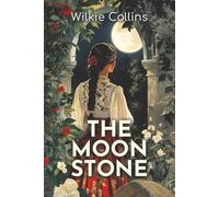 The Moonstone: The 1868 Detective Novel of Mystery, Theft, and Victorian Secrets