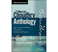The Moorad Choudhry Anthology: Past, Present and Future Principles of Banking and Finance
